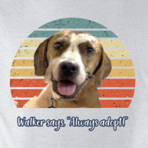 Walker Says. "Always Adopt!"  T shirt
