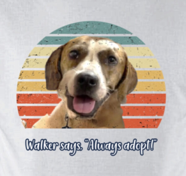 Walker Says. "Always Adopt!"  T shirt